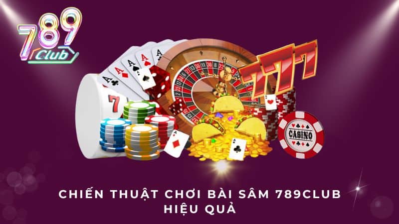 Chiến thuật chơi bài sâm 789Club hiệu quả