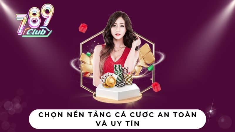 Chọn nền tảng cá cược an toàn và uy tín