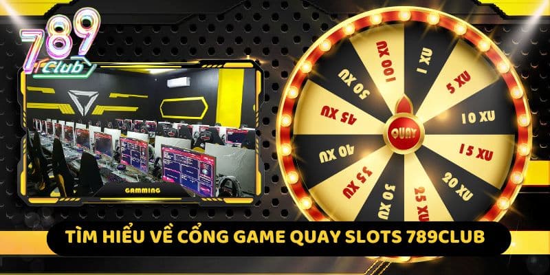 Tìm hiểu về cổng game Quay slots 789Club