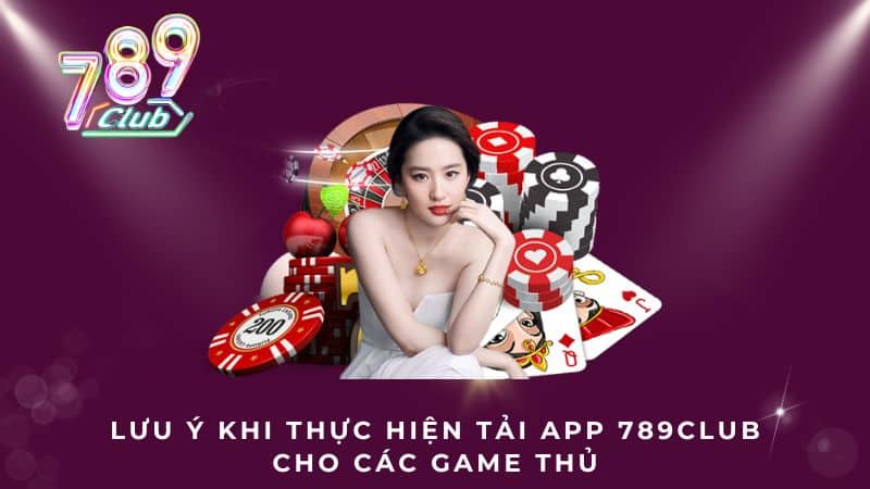 Lưu ý khi thực hiện tải app 789CLUB cho các game thủ