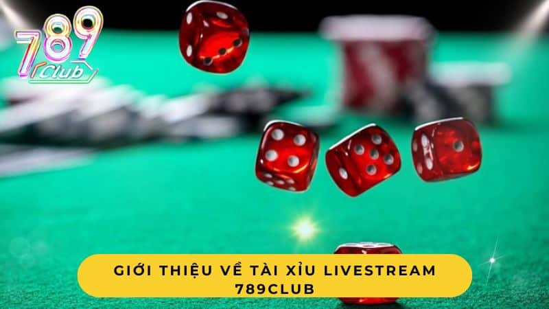 Giới thiệu về Tài xỉu Livestream 789Club