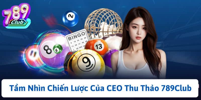 Tầm Nhìn Chiến Lược Của CEO Thu Thảo 789Club