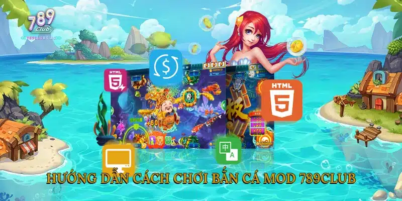 Hướng Dẫn Cách Chơi Bắn Cá Mod 789Club
