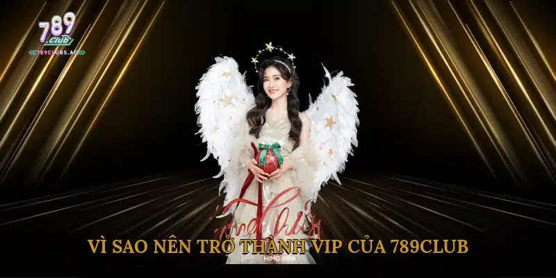 Vì Sao Nên Trở Thành VIP Của 789Club?
