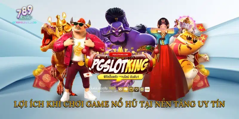 Lợi ích khi chơi game nổ hũ tại nền tảng uy tín