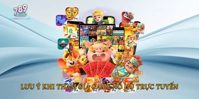 Lưu ý khi tham gia game nổ hũ trực tuyến