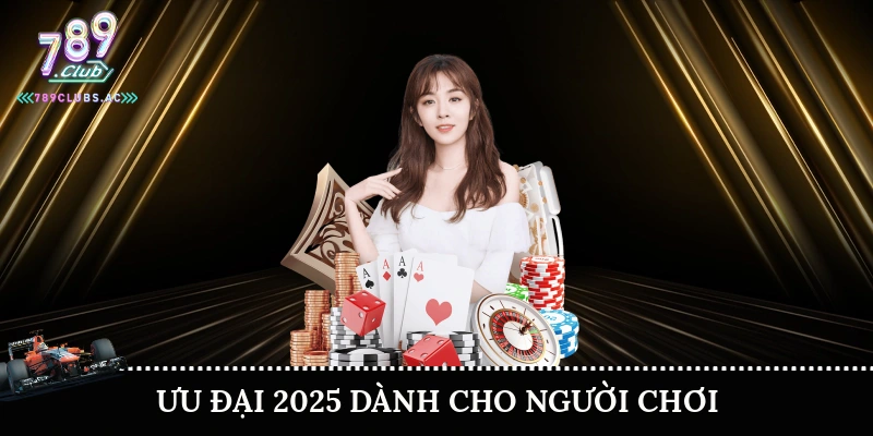 Ưu đại 2025 dành cho người chơi